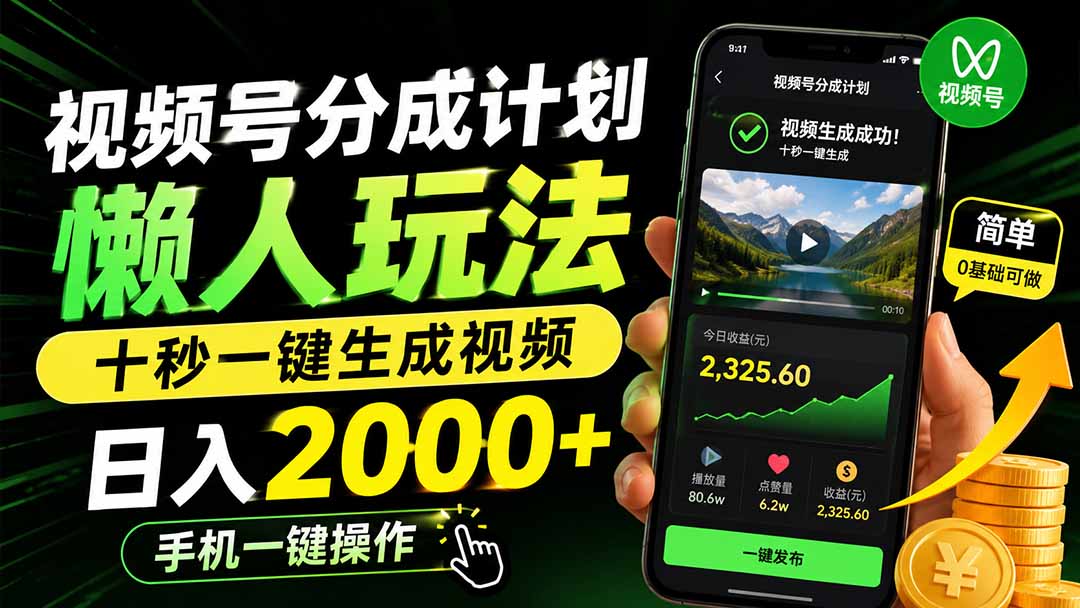 视频号分成计划懒人玩法，十秒一键生成视频，日入2000+，手机一键操作-智点网