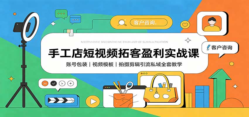 手工店短视频拓客盈利实战课：账号包装，视频模板，拍摄剪辑引流私域全套教学-智点网
