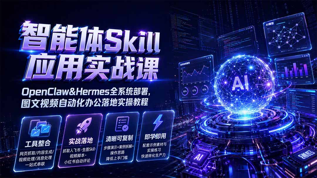 智能体Skill应用实战课：OpenClaw&Hermes全系统部署，图文视频自动化办公落地实操教程-智点网
