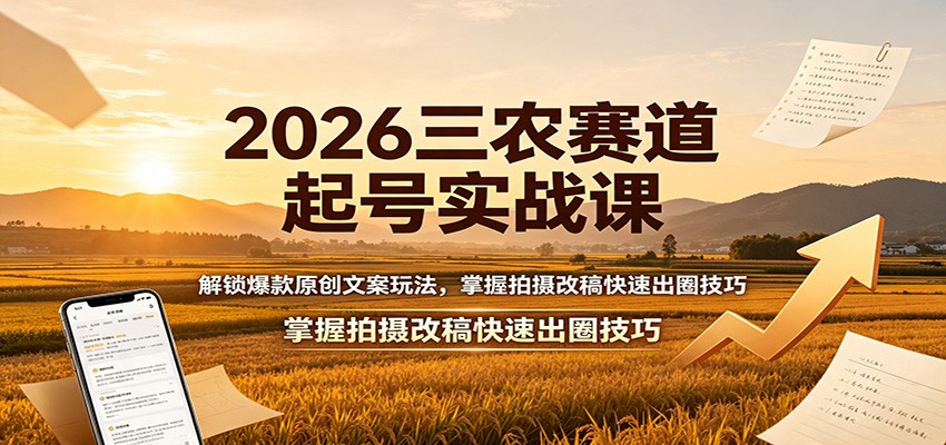 2026三农赛道起号实战课：解锁爆款原创文案玩法，掌握拍摄改稿快速出圈技巧-智点网