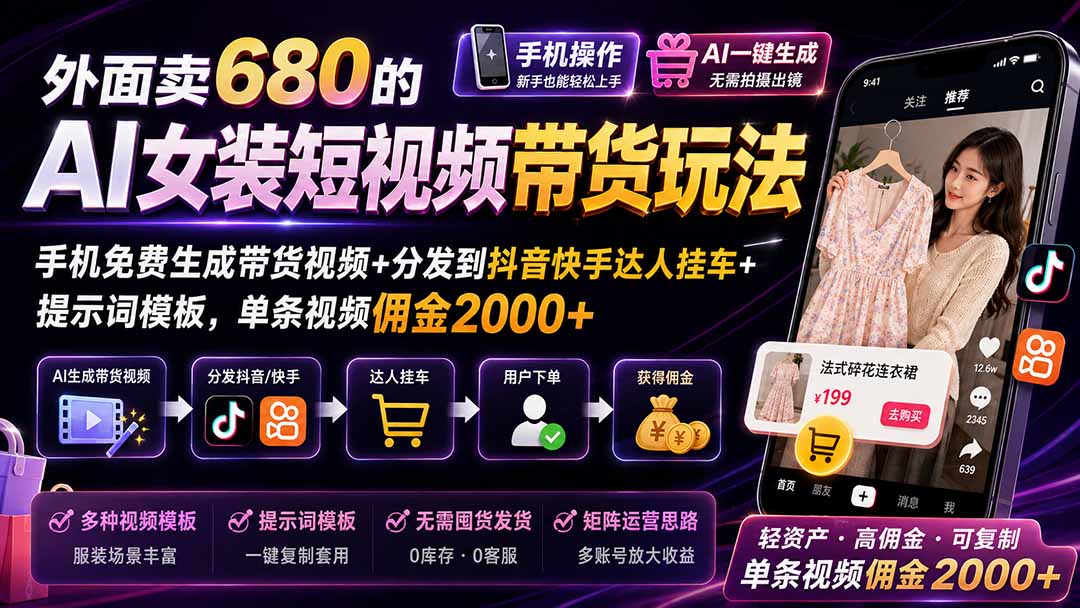 外面卖680的AI女装短视频带货玩法：手机免费生成带货视频+分发到抖音快手达人挂车+提示词模板，单条视频佣金2000+-智点网
