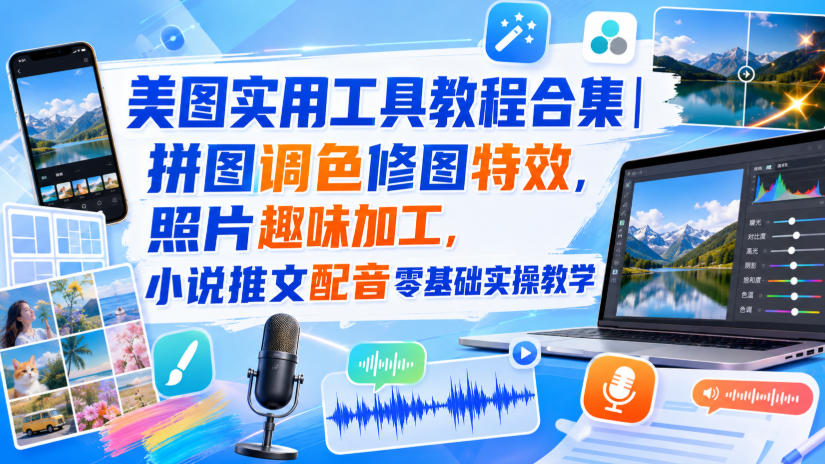 美图实用工具教程合集｜拼图调色修图特效，照片趣味加工，小说推文配音零基础实操教学-智点网