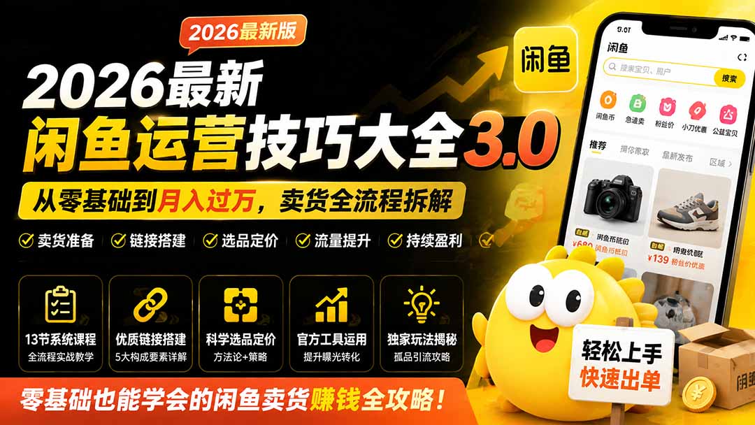 2026最新闲鱼运营技巧大全3.0；从零基础到月入过万，卖货准备、链接搭建到选品定价全拆解-智点网