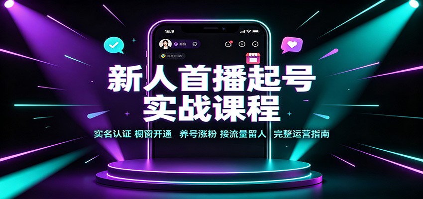 新人首播起号实战课程：实名认证橱窗开通，养号涨粉，接流量留人完整运营指南-智点网