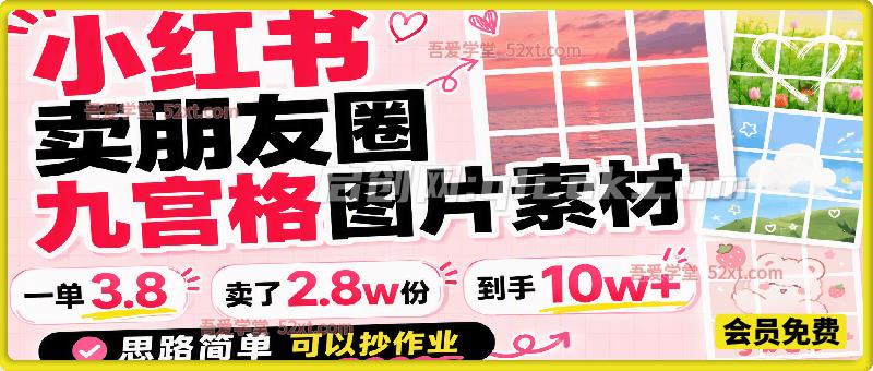 小红书卖朋友圈九宫格图片素材，一单3.8，卖了2.8w份，到手10w+，思路简单可以抄作业-智点网