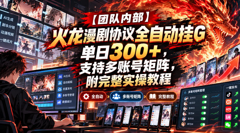 【团队内部】火龙漫剧协议全自动挂G，单日300+，支持多账号矩阵，附完整实操教程【揭秘】-智点网