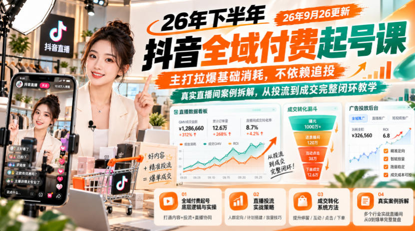 26年下半年抖音全域付费起号课26年9月26更新，主打拉爆基础消耗，不依赖追投，真实直播间案例拆解，从投流到成交完整闭环教学-智点网
