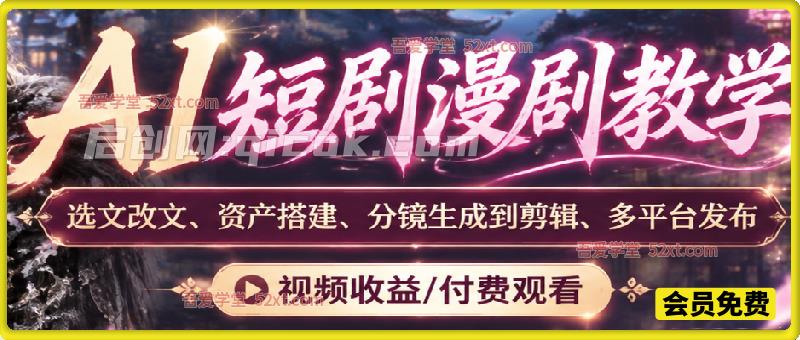 AI短剧漫剧教学，选文改文、资产搭建、分镜生成到剪辑、多平台发布，视频收益/付费观看。手把手教学各平台变现方式-智点网