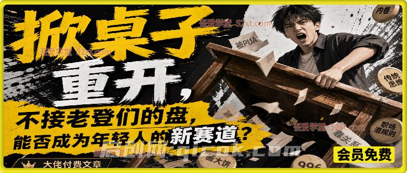 付费文章:掀桌子重开,不接老登们的盘,能否成为年轻人的新赛道?-智点网