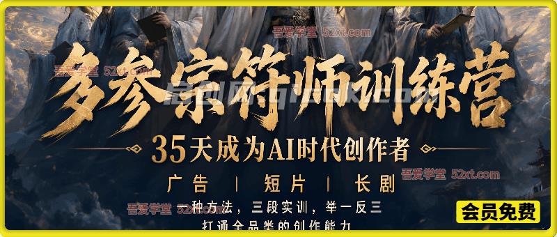 多参宗符师训练营，35天成为AI时代创作者，广告+短片+长剧，一种方法，三段实训，举一反三，打通全品类的创作能力-智点网