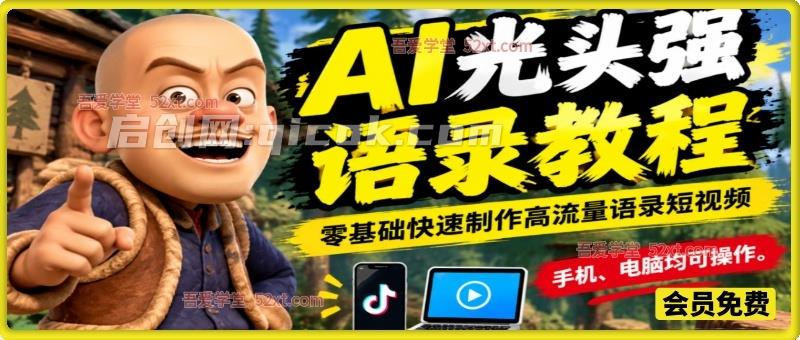 AI光头强语录，抖音10W粉丝博主同款教程，手机、电脑均可操作，零基础快速制作高流量语录短视频-智点网