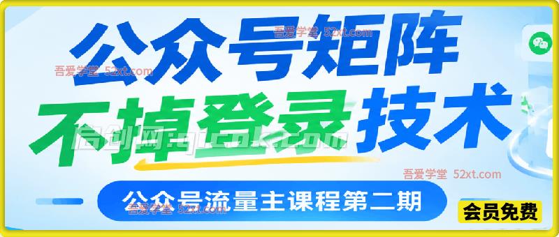 公众号流量主课程第二期：公众号矩阵不掉登录技术-智点网