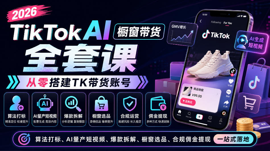 2026TikTok AI橱窗带货全套课，从零搭建TK带货账号，算法打标、AI量产短视频、爆款拆解、橱窗选品、合规佣金提现一站式落地-智点网
