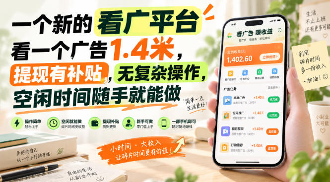 一个新的看广平台，看一个广告1.4米，提现有补贴，无复杂操作，空闲时间随手就能做【揭秘】-智点网