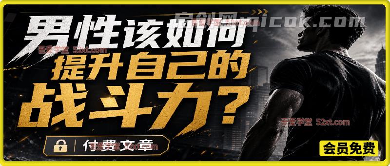 付费文：男性该如何提升自己的战斗力？-智点网