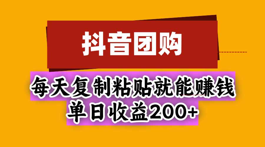 抖音团购，每天复制粘贴就能赚钱，单日收益200+-智点网