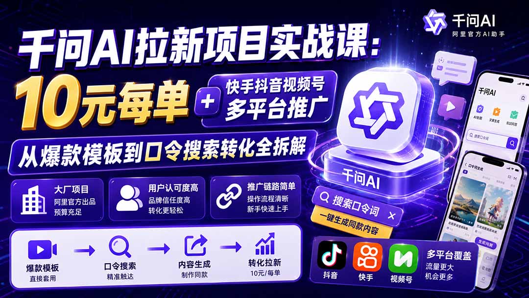 千问AI拉新项目实战课-更新0918：10元每单+快手抖音视频号多平台推广，从爆款模板到口令搜索转化全拆解-智点网