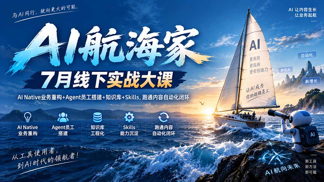 AI航海家 7月线下实战大课-无水印｜AI Native业务重构+Agent员工搭建+知识库+Skills，跑通内容自动化闭环-智点网