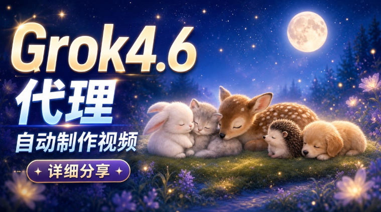 Grok 4.6代理自动制作视频！从提示词到成片全流程详细分享｜AI Agent实操分享-智点网