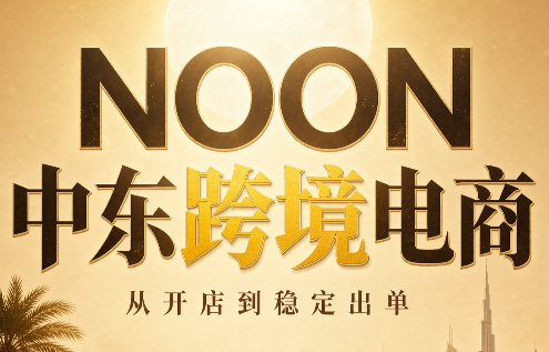 NOON中东跨境电商：从开店到稳定出单(更新2026)-智点网