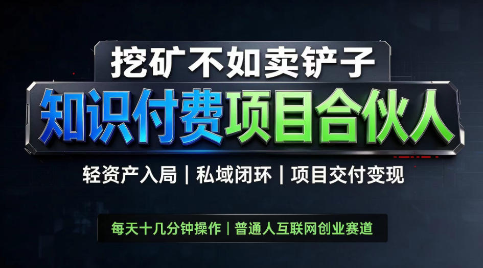 挖矿不如卖铲子，2026最新知识付费全套玩法，轻资产入局|私域闭环|项目交付变现【揭秘】-智点网