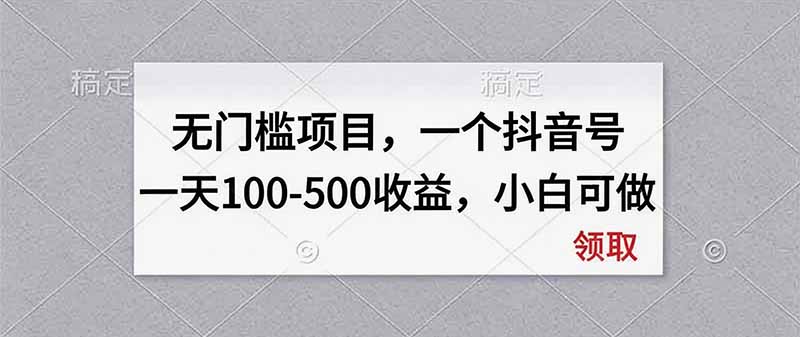 无门槛项目，一个抖音号一天100-500收益，小白可做-智点网
