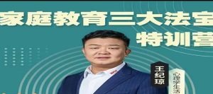 王纪琼《家庭教育三大法宝》特训营-亲子教育-智点网