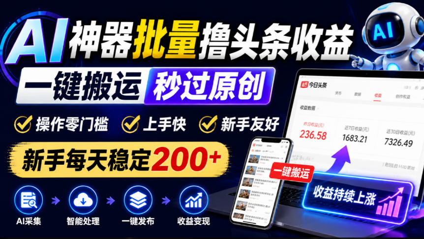 AI神器批量撸头条收益，一键搬运秒过原创，操作零门槛上手快，新手每天稳定200+【揭秘】-智点网