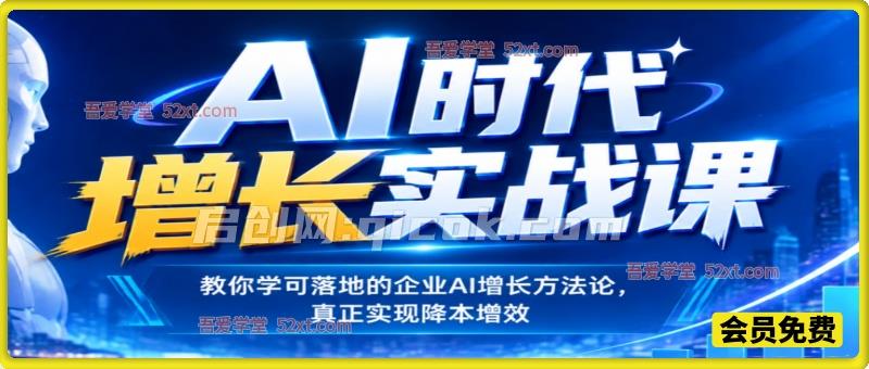 AI时代增长实战课，教你学可落地的企业AI增长方法论，真正实现降本增效-智点网