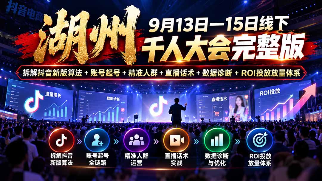 湖州 9月13日—15日线下 千人大会完整版：拆解抖音新版算法+账号起号+精准人群+直播话术+数据诊断+ROI投放放量体系-智点网